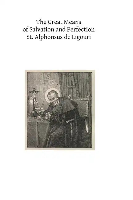 The Great Means of Salvation and Perfection: Prayer-Mental Prayer-The Exercises of a Retreat-Choice of a State of Life, and the Vocation to the Religi - Paperback