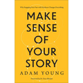 Make Sense of Your Story: Why Engaging Your Past with Kindness Changes Everything - Hardcover