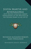 Justin Martyr and Athenagoras: Ante Nicene Christian Library Translations of the Writings of the Fathers Down to Ad 325 V2 - Hardcover