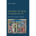 The Way to Zion in Isaiah 40-55: Beyond New Exodus or Metaphor - Hardcover