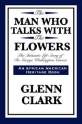 The Man Who Talks with the Flowers: The Intimate Life Story of Dr. George Washington Carver - Paperback