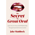 The Secret to Great Oral: Learn How to Have a 10/10 Relationship Through Good Oral Communication - Paperback