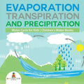 Evaporation, Transpiration and Precipitation Water Cycle for Kids Children's Water Books - Paperback