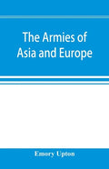 The armies of Asia and Europe: embracing official reports on the armies of Japan, China, India, Persia, Italy, Russia, Austria, Germany, France, and - Paperback