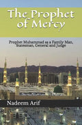 The Prophet of Mercy: Prophet Muhammad as a Family Man, Statesman, General and Judge - Paperback