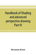 Handbook of shading and advanced perspective drawing: Krusi's Drawing series-Part IV. - Paperback