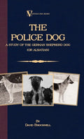 The Police Dog: A Study Of The German Shepherd (Or Alsatian) - Hardcover