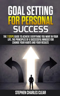 Goal Setting For Personal Success: The 7 Steps Guide to Achieve Everything You Want in Your Life, the Principles of a Successful Mindset for Change Yo - Paperback