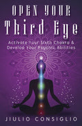 Open Your Third Eye: Activate Your Sixth Chakra & Develop Your Psychic Abilities - Paperback