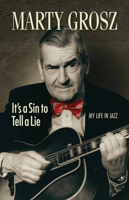 Marty Grosz: It's a Sin to Tell a Lie: My Life in Jazz - Paperback