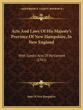 Acts and Laws of His Majesty's Province of New Hampshire, in New England: With Sundry Acts of Parliament (1761) - Paperback