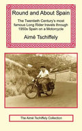 Round and about Spain: The Twentieth Century's Most Famous Long Rider Travels Through 1950s Spain on a Motorcycle - Hardcover