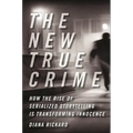 The New True Crime: How the Rise of Serialized Storytelling Is Transforming Innocence - Hardcover