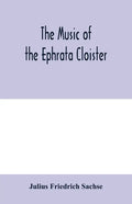 The music of the Ephrata cloister: also Conrad Beissel's treatise on music as set forth in a preface to the "Turtel Taube" of 1747, amplified with fac - Paperback
