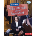 How the Media Interacts with the Government - Library Binding