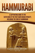 Hammurabi: A Captivating Guide to the Sixth King of the First Babylonian Dynasty, Including the Code of Hammurabi - Paperback
