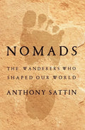 Nomads: The Wanderers Who Shaped Our World - Hardcover