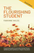 The Flourishing Student - 2nd edition: A practical guide to promote mental fitness, wellbeing and resilience in Higher Education - Paperback