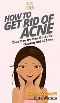 How To Get Rid of Acne: Your Step By Step Guide To Getting Rid of Acne - Hardcover