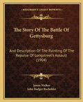 The Story Of The Battle Of Gettysburg: And Description Of The Painting Of The Repulse Of Longstreet's Assault (1904) - Paperback