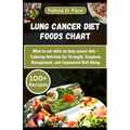 Lung Cancer Diet Foods Chart: What to eat while on lung cancer diet - A Comprehensive guide that Tailors Nutrition for Strength, Symptom Management, - Paperback