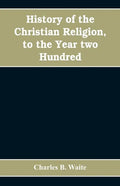 History of the Christian religion, to the year two hundred - Paperback