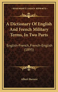 A Dictionary Of English And French Military Terms, In Two Parts: English-French, French-English (1895) - Hardcover