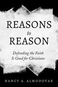 Reasons to Reason: Defending the Faith Is Good for Christians - Hardcover
