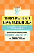 The Don't Sweat Guide to Keeping Your Home Clean: Stop the Clutter from Messing Up Your Peace of Mind - Paperback