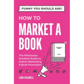 Funny You Should Ask How to Market a Book: The HIlariously Detailed Guide to Book Marketing and Promotion - Paperback