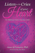 Listen to the Cries of Your Heart: The Child-Heart Path to Your Inner Child - Paperback