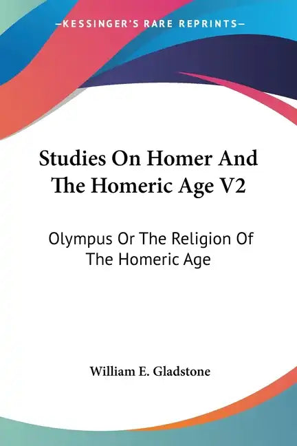 Studies On Homer And The Homeric Age V2: Olympus Or The Religion Of The Homeric Age - Paperback
