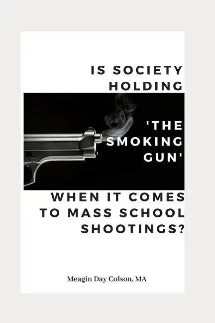 Is Society Holding The Smoking Gun' When it Comes to Mass School Shootings? - Paperback
