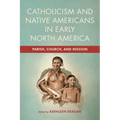 Catholicism and Native Americans in Early North America: Parish, Church, and Mission - Hardcover