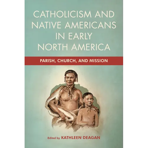 Catholicism and Native Americans in Early North America: Parish, Church, and Mission - Hardcover