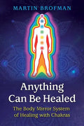 Anything Can Be Healed: The Body Mirror System of Healing with Chakras - Paperback