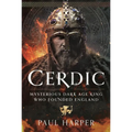 Cerdic: Mysterious Dark Age King Who Founded England - Hardcover