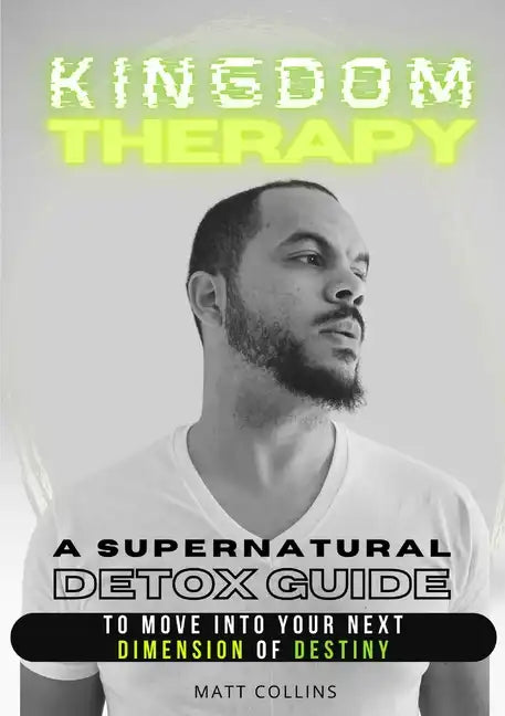 Kingdom Therapy: a supernatural detox guide to move into your next dimension of destiny. - Paperback