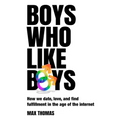 Boys Who Like Boys: How we date, love, and find fulfillment in the age of the internet - Paperback