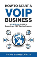 How to Start a VoIP Business: A Six-Stage Guide to Becoming a VoIP Service Provider - Paperback