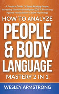 How To Analyze People & Body Language Mastery 2 in 1: A Practical Guide To Speed Reading People, Increasing Emotional Intelligence (EQ) & Protecting A - Hardcover