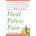 Heal Pelvic Pain: The Proven Stretching, Strengthening, and Nutrition Program for Relieving Pain, Incontinence,& I.B.S, and Other Symptoms Without Sur - Paperback