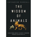 Wisdom of Animals: Creatureliness in Early Modern French Spirituality - Paperback
