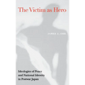Victim as Hero: Ideologies of Peace and National Identity in Postwar Japan - Hardcover