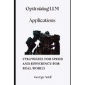 Optimizing LLM Applications: Strategies for Speed and Efficiency for Real World - Paperback