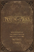 Praying with Jesus: Meditations on the Lord's Prayer - Paperback