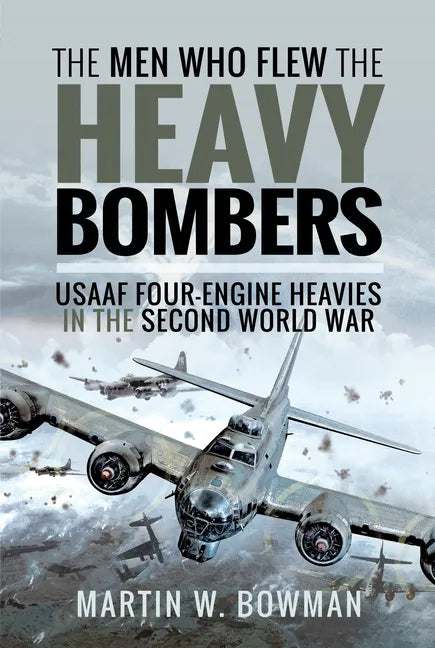 The Men Who Flew the Heavy Bombers: RAF and Usaaf Four-Engine Heavies in the Second World War - Hardcover