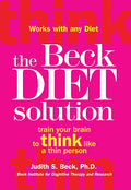 The Beck Diet Solution: Train Your Brain to Think Like a Thin Person - Paperback