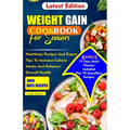Weight Gain Cookbook for Seniors: Nutritious Recipes And Expert Tips To Increase Calories Intake And Enhance Overall Health - Paperback