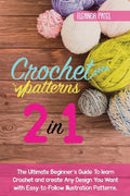 Crochet Patterns: The Ultimate Beginner's Guide To learn Crochet and create Any Design You Want with Easy-to-Follow Illustration Pattern - Hardcover